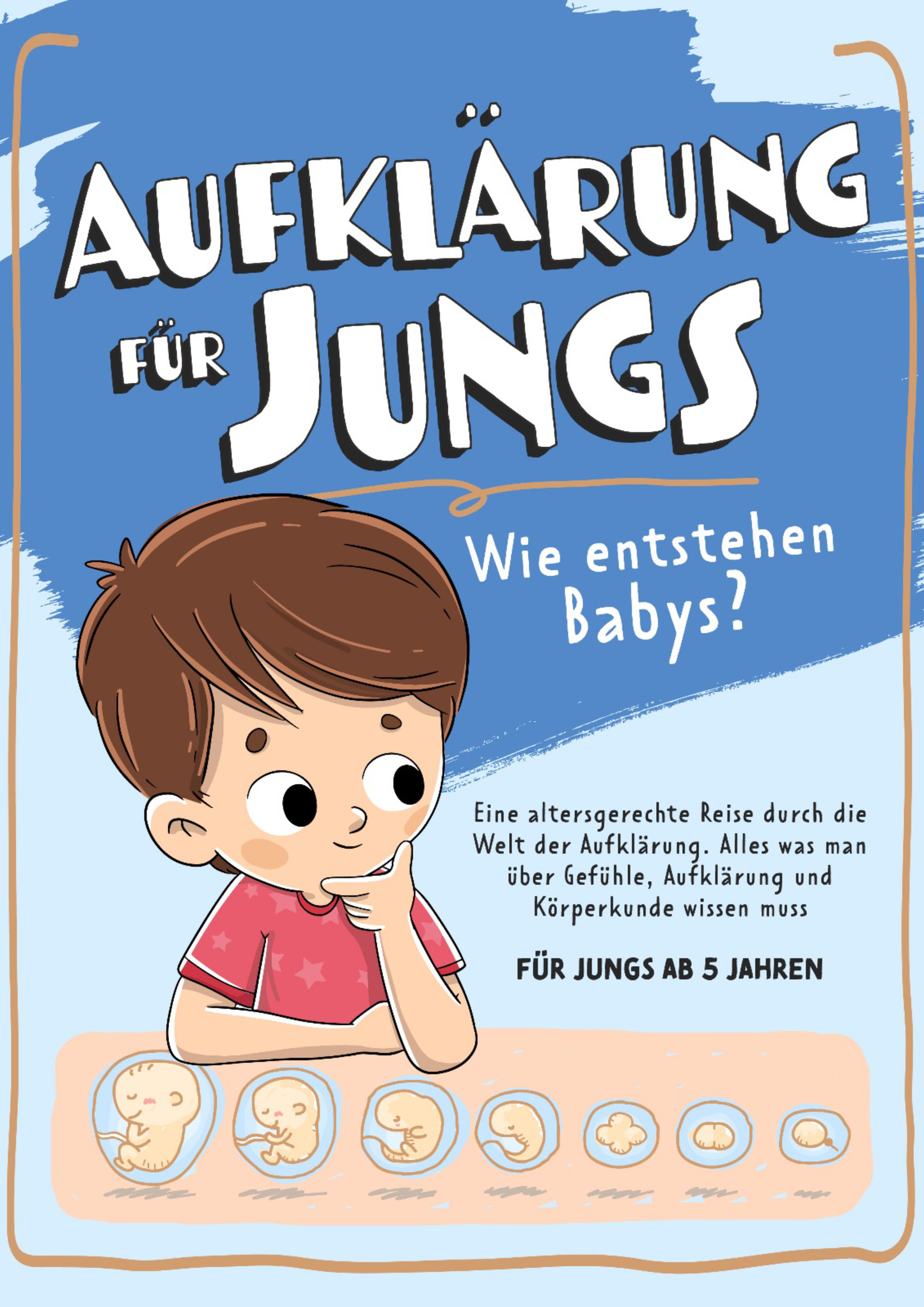 Aufklärung für Jungs – Wie entstehen Babys? Eine altersgerechte Reise durch die Welt der Aufklärung: Alles was man über Gefühle, Aufklärung und Körperkunde wissen muss - für Jungs ab 5 Jahren